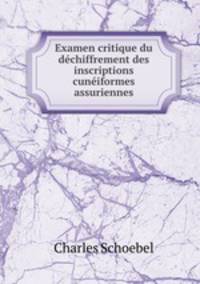 Examen critique du dechiffrement des inscriptions cuneiformes assuriennes