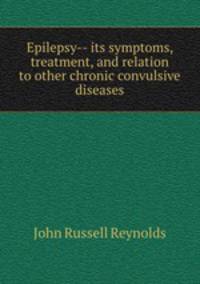 Epilepsy-- its symptoms, treatment, and relation to other chronic convulsive diseases