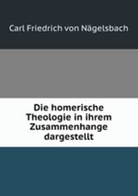 Die homerische Theologie in ihrem Zusammenhange dargestellt
