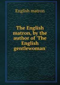 The English matron, by the author of 