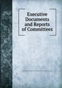 Executive Documents and Reports of Committees