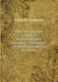 Exercices pour les classes de mathematiques speciales. Theoremes et problemes sur les normales .