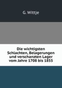Die wichtigsten Schlachten, Belagerungen und verschanzten Lager vom Jahre 1708 bis 1855