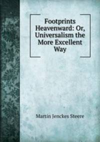 Footprints Heavenward: Or, Universalism the More Excellent Way