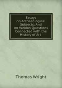 Essays on Archaeological Subjects: And on Various Questions Connected with the History of Art .