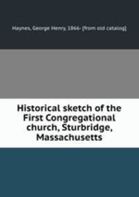 Historical sketch of the First Congregational church, Sturbridge, Massachusetts