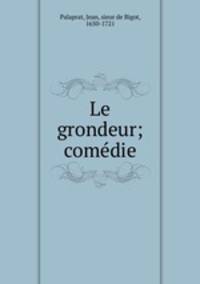 Le grondeur; comedie