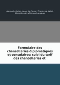 Formulaire des chancelleries diplomatiques et consulaires: suivi du tarif des chancelleries et .