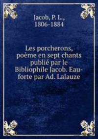 Les porcherons, poeme en sept chants publie par le Bibliophile Jacob. Eau-forte par Ad. Lalauze