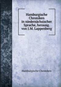 Hamburgische Chroniken in niedersachsischer Sprache, herausg. von J.M. Lappenberg