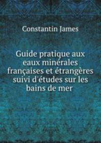 Guide pratique aux eaux minerales francaises et etrangeres suivi d