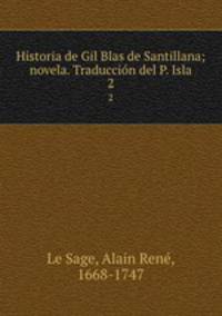 Historia de Gil Blas de Santillana; novela. Traduccin del P. Isla. 2