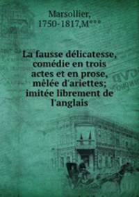 La fausse delicatesse, comedie en trois actes et en prose, melee d
