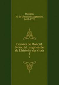 Oeuvres de Moncrif. Nouv. d., augmente de L`histoire des chats. 1