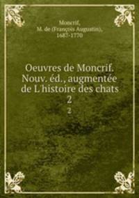 Oeuvres de Moncrif. Nouv. d., augmente de L`histoire des chats. 2