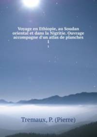 Voyage en Ethiopie, au Soudan oriental et dans la Nigritie. Ouvrage accompagne d`un atlas de planches. 1