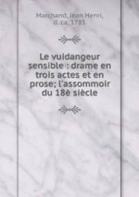Le vuidangeur sensible : drame en trois actes et en prose; l