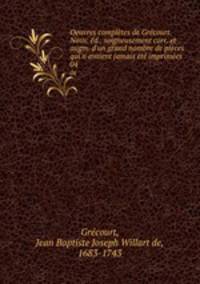 Oeuvres completes de Grecourt. Nouv. ed., soigneusement corr. et augm. d