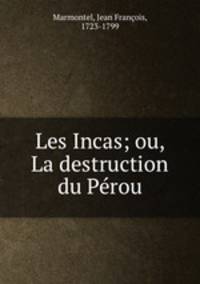 Les Incas; ou, La destruction du Perou