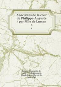 Anecdotes de la cour de Philippe-Auguste / par Mlle de Lussan. 4
