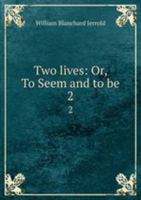 Two lives: Or, To Seem and to be. 2