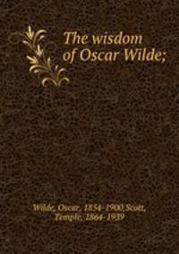 The wisdom of Oscar Wilde;