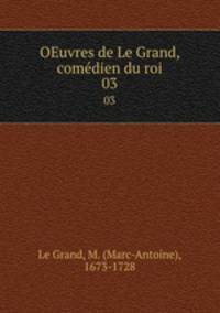 OEuvres de Le Grand, comdien du roi. 03