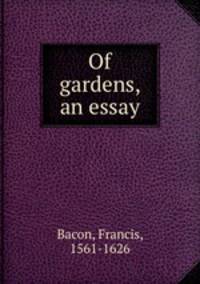 Of gardens, an essay