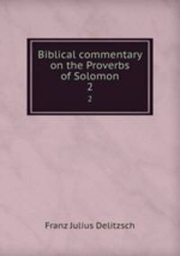 Biblical commentary on the Proverbs of Solomon. 2
