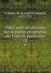 Odes, avec un discours sur la posie en gnral, & sur l`ode en particulier. 02
