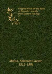 Original notes on the Book of Proverbs : mostly from Eastern writings. 2