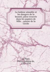 La laideur aimable et les dangers de la beaute; piece trouvee dans les papiers de Mlle. , auteur de la Cecile