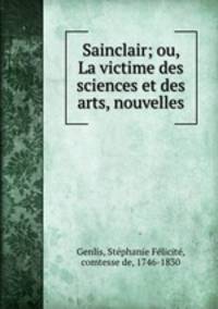 Sainclair; ou, La victime des sciences et des arts, nouvelles