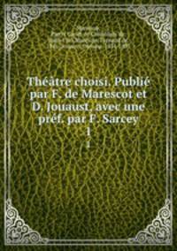 Theatre choisi. Publie par F. de Marescot et D. Jouaust, avec une pref. par F. Sarcey