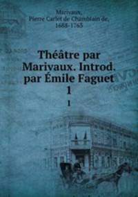 Theatre par Marivaux. Introd. par Emile Faguet