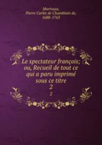 Le spectateur franois; ou, Recueil de tout ce qui a paru imprim sous ce titre. 2