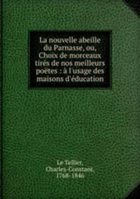 La nouvelle abeille du Parnasse, ou, Choix de morceaux tires de nos meilleurs poetes : a l