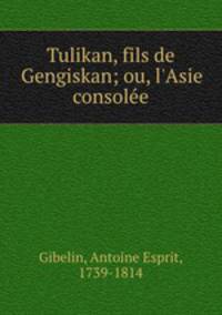 Tulikan, fils de Gengiskan; ou, l