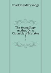 The Young Step-mother, Or, A Chronicle of Mistakes. 2