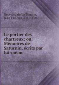 Le portier des chartreux; ou, Memoires de Saturnin, ecrits par lui-meme