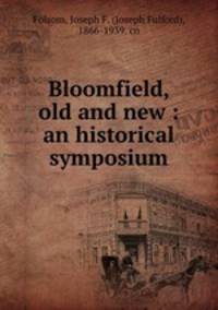 Bloomfield, old and new : an historical symposium