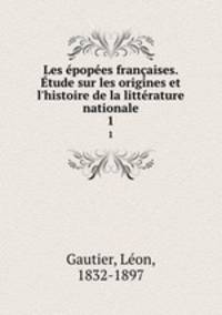 Les epopees francaises. Etude sur les origines et l