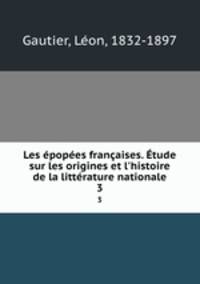 Les epopees francaises. Etude sur les origines et l
