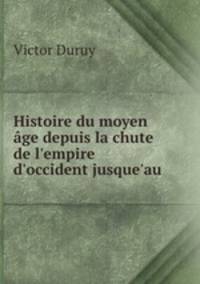 Histoire du moyen age depuis la chute de l