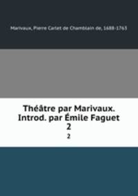 Theatre par Marivaux. Introd. par Emile Faguet