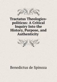 Tractatus Theologico-politicus: A Critical Inquiry Into the History, Purpose, and Authenticity .