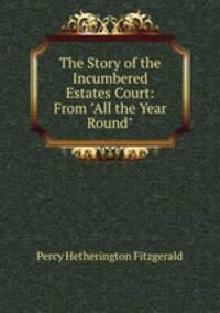 The Story of the Incumbered Estates Court: From "All the Year Round"
