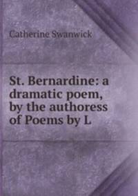 St. Bernardine: a dramatic poem, by the authoress of Poems by L.