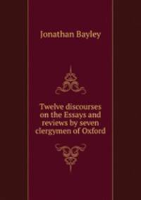 Twelve discourses on the Essays and reviews by seven clergymen of Oxford