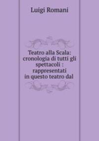 Teatro alla Scala: cronologia di tutti gli spettacoli : rappresentati in questo teatro dal .